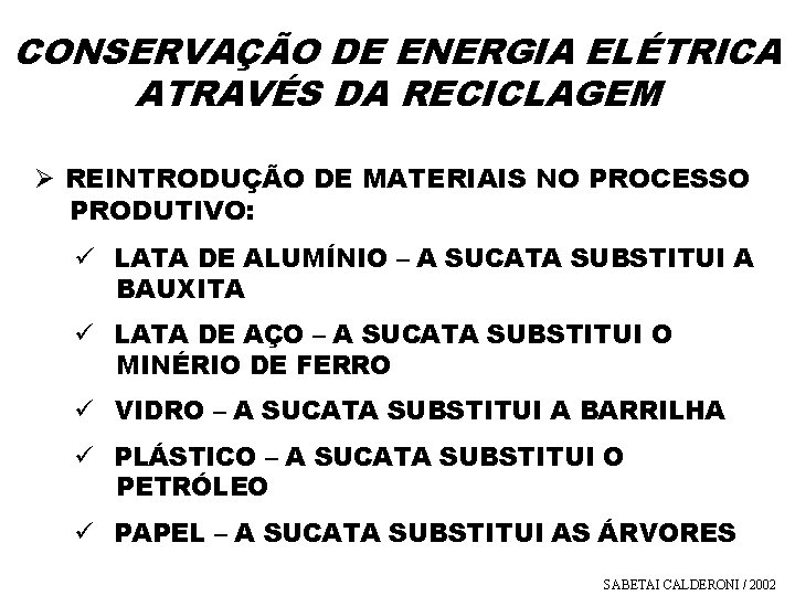 CONSERVAÇÃO DE ENERGIA ELÉTRICA ATRAVÉS DA RECICLAGEM Ø REINTRODUÇÃO DE MATERIAIS NO PROCESSO PRODUTIVO: