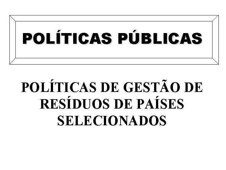 POLÍTICAS PÚBLICAS POLÍTICAS DE GESTÃO DE RESÍDUOS DE PAÍSES SELECIONADOS 