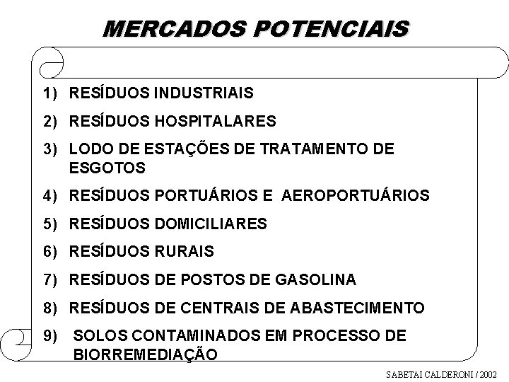 MERCADOS POTENCIAIS 1) RESÍDUOS INDUSTRIAIS 2) RESÍDUOS HOSPITALARES 3) LODO DE ESTAÇÕES DE TRATAMENTO