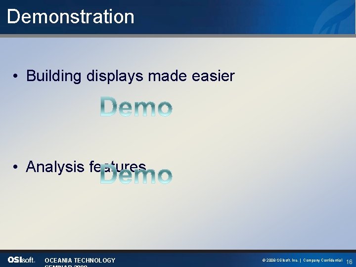 Demonstration • Building displays made easier • Analysis features OCEANIA TECHNOLOGY © 2008 OSIsoft,