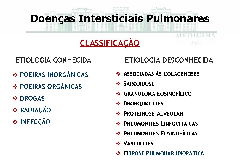 Doenças Intersticiais Pulmonares CLASSIFICAÇÃO ETIOLOGIA CONHECIDA ETIOLOGIA DESCONHECIDA v POEIRAS INORG NICAS v ASSOCIADAS