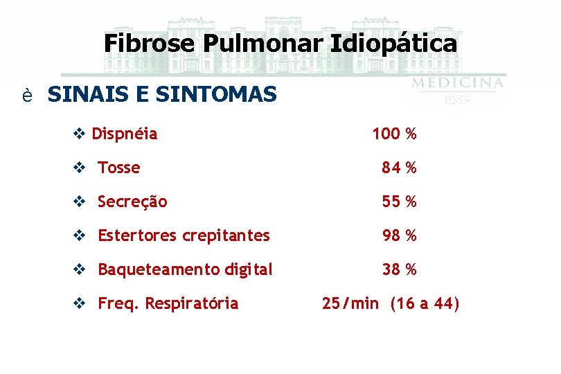 Fibrose Pulmonar Idiopática è SINAIS E SINTOMAS v Dispnéia 100 % v Tosse 84