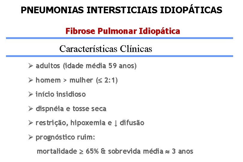 PNEUMONIAS INTERSTICIAIS IDIOPÁTICAS Fibrose Pulmonar Idiopática Características Clínicas Ø adultos (idade média 59 anos)