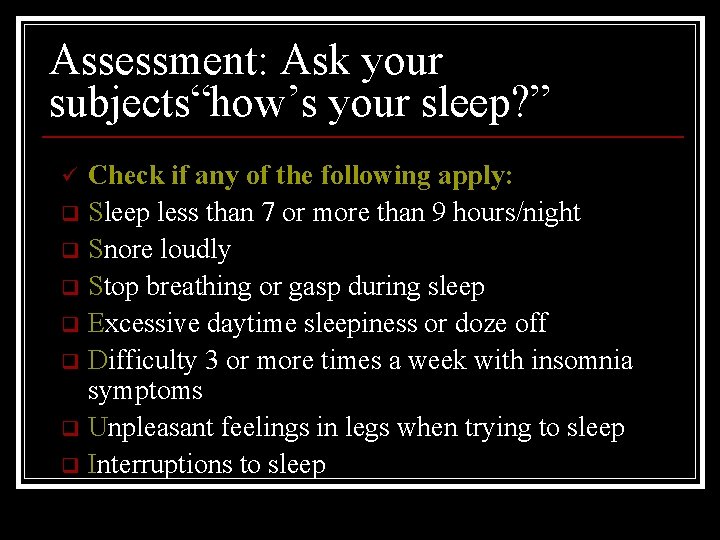 Assessment: Ask your subjects“how’s your sleep? ” Check if any of the following apply: