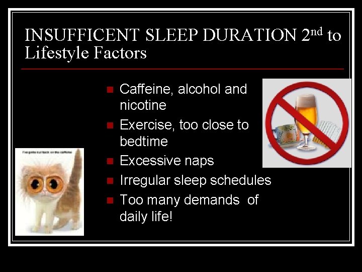 INSUFFICENT SLEEP DURATION 2 nd to Lifestyle Factors n n n Caffeine, alcohol and