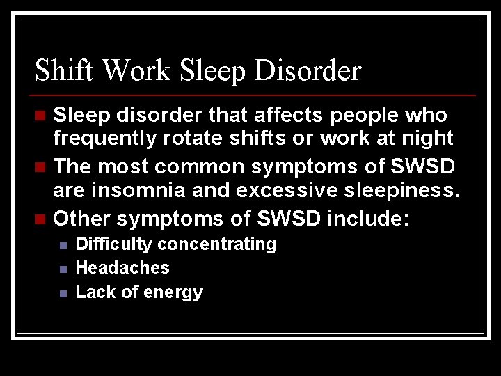 Shift Work Sleep Disorder Sleep disorder that affects people who frequently rotate shifts or