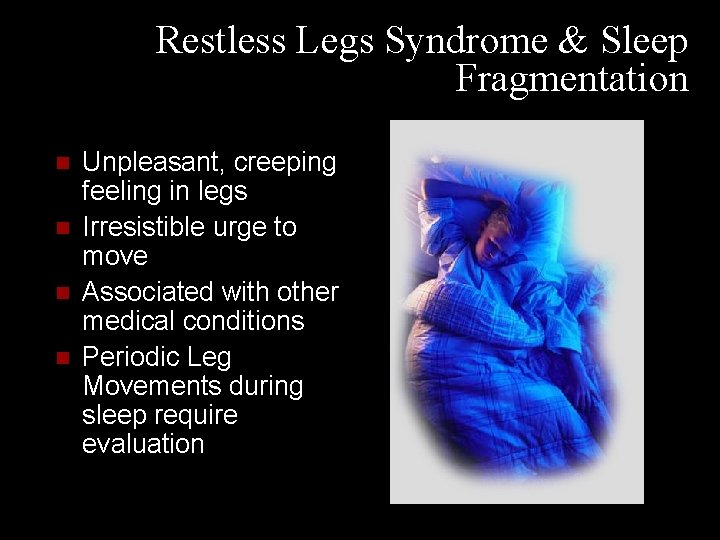 Restless Legs Syndrome & Sleep Fragmentation n n Unpleasant, creeping feeling in legs Irresistible