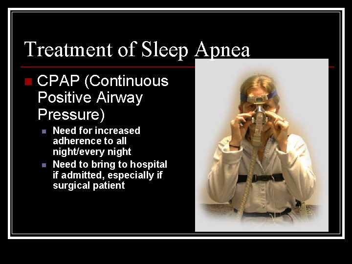 Treatment of Sleep Apnea n CPAP (Continuous Positive Airway Pressure) n n Need for