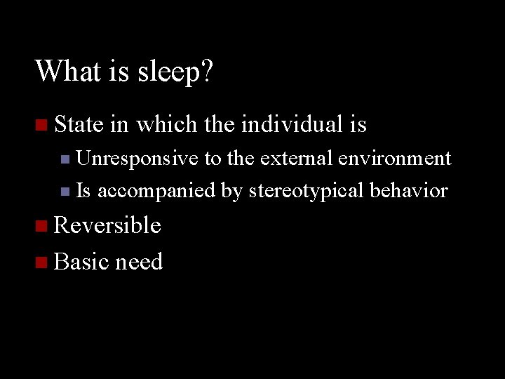What is sleep? n State in which the individual is Unresponsive to the external