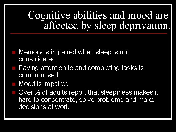 Cognitive abilities and mood are affected by sleep deprivation. n n Memory is impaired