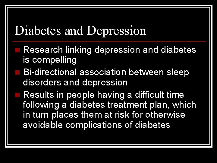 Diabetes and Depression Research linking depression and diabetes is compelling n Bi-directional association between