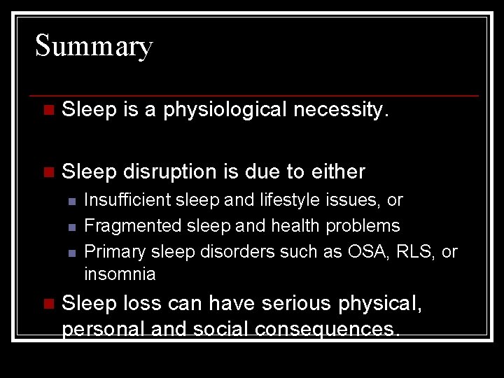 Summary n Sleep is a physiological necessity. n Sleep disruption is due to either