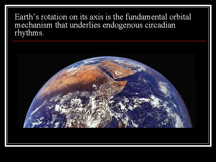 Earth’s rotation on its axis is the fundamental orbital mechanism that underlies endogenous circadian