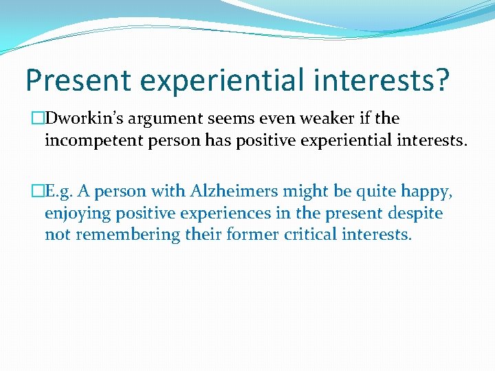 Present experiential interests? �Dworkin’s argument seems even weaker if the incompetent person has positive