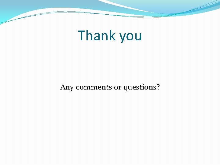 Thank you Any comments or questions? 