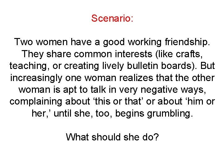 Scenario: Two women have a good working friendship. They share common interests (like crafts,