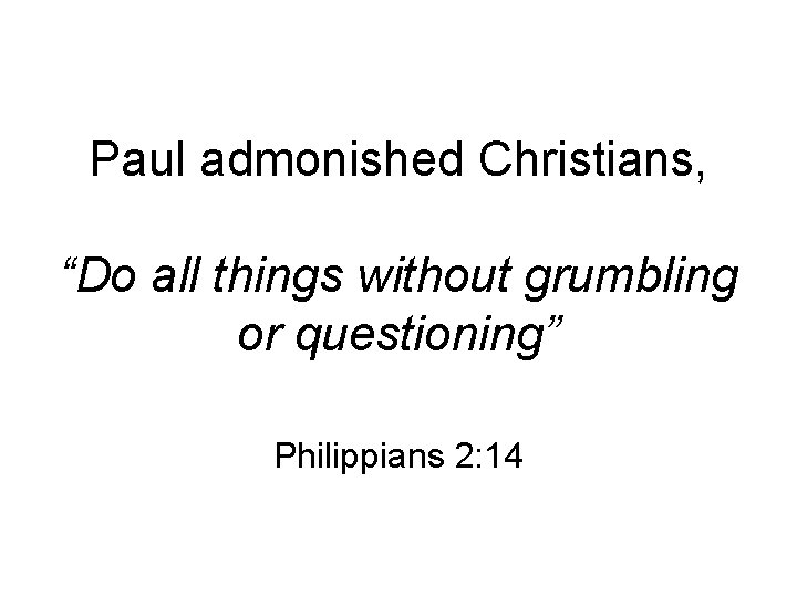 Paul admonished Christians, “Do all things without grumbling or questioning” Philippians 2: 14 