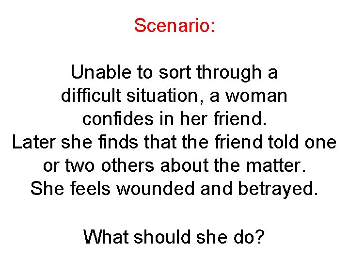 Scenario: Unable to sort through a difficult situation, a woman confides in her friend.