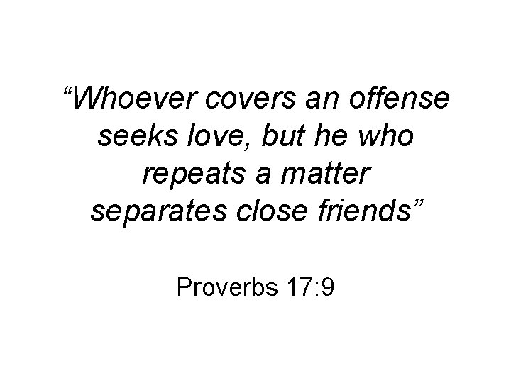 “Whoever covers an offense seeks love, but he who repeats a matter separates close