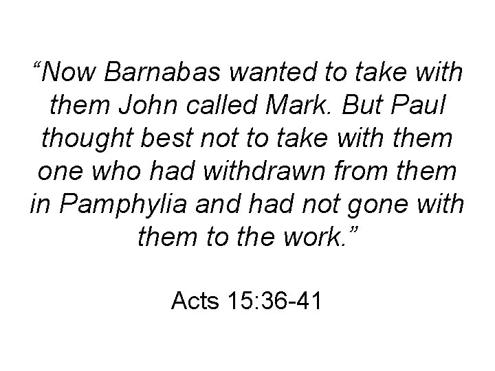 “Now Barnabas wanted to take with them John called Mark. But Paul thought best