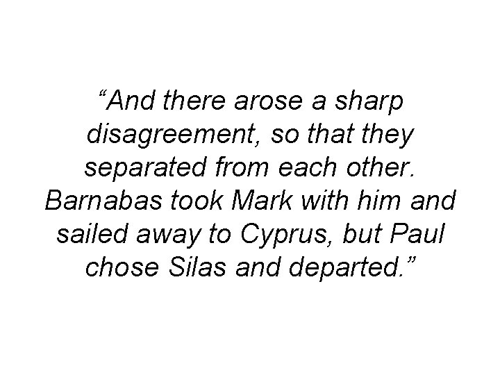 “And there arose a sharp disagreement, so that they separated from each other. Barnabas