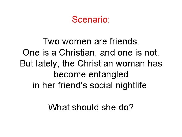 Scenario: Two women are friends. One is a Christian, and one is not. But