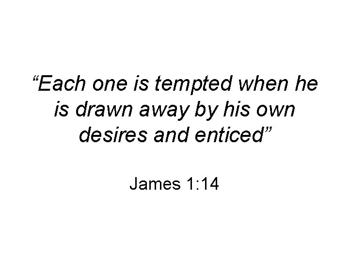 “Each one is tempted when he is drawn away by his own desires and