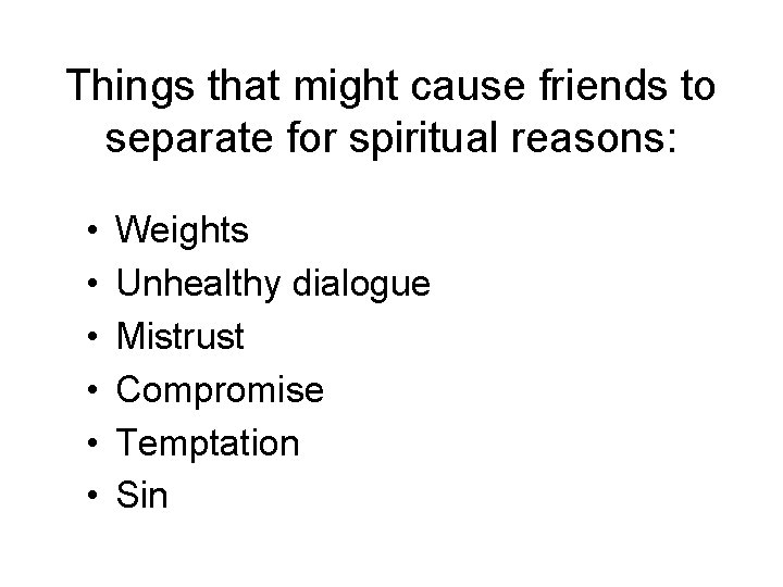 Things that might cause friends to separate for spiritual reasons: • • • Weights