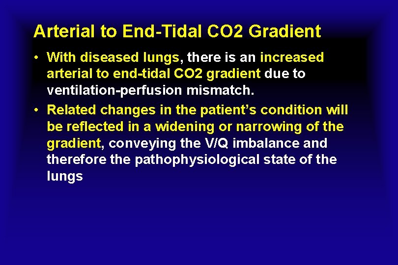 Arterial to End-Tidal CO 2 Gradient • With diseased lungs, there is an increased