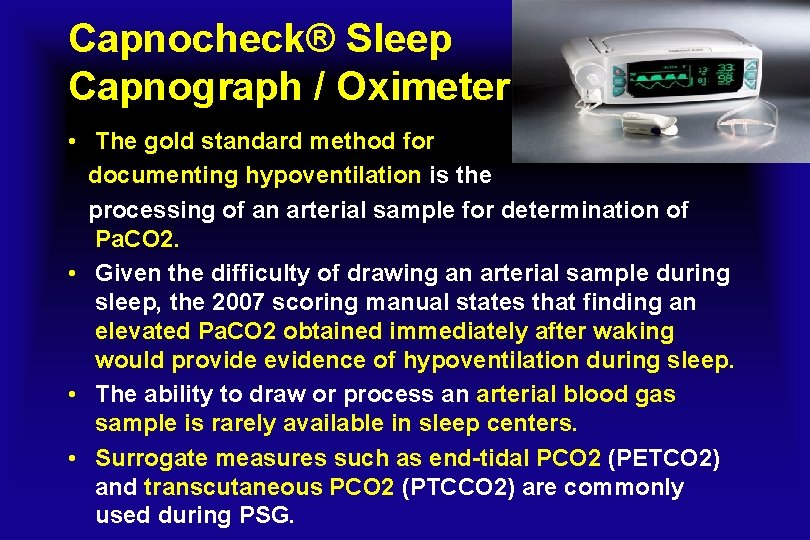 Capnocheck® Sleep Capnograph / Oximeter • The gold standard method for documenting hypoventilation is