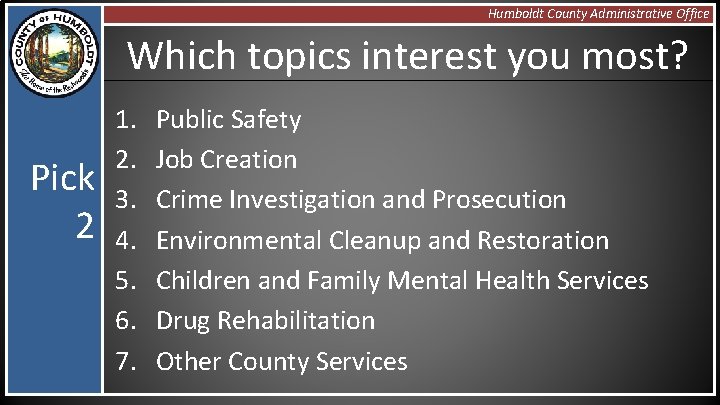 Humboldt County Administrative Office Which topics interest you most? Pick 2 1. 2. 3.