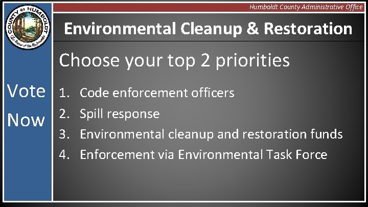 Humboldt County Administrative Office Environmental Cleanup & Restoration Choose your top 2 priorities Vote