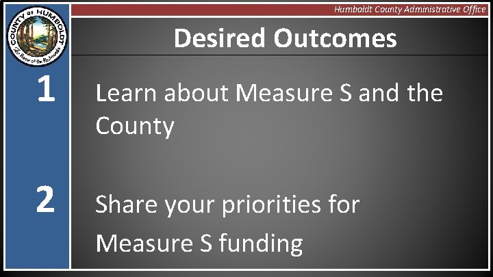 Humboldt County Administrative Office Desired Outcomes 1 Learn about Measure S and the County