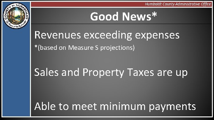 Humboldt County Administrative Office Good News* Revenues exceeding expenses *(based on Measure S projections)