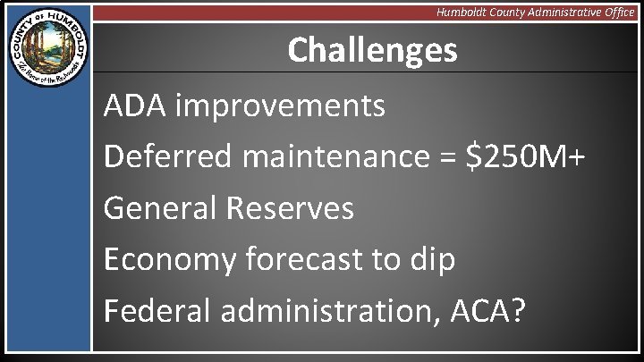 Humboldt County Administrative Office Challenges ADA improvements Deferred maintenance = $250 M+ General Reserves