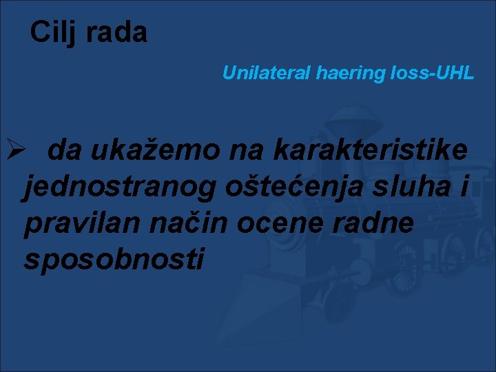 Cilj rada Unilateral haering loss-UHL Ø da ukažemo na karakteristike jednostranog oštećenja sluha i Cilj rada Unilateral haering loss-UHL Ø da ukažemo na karakteristike jednostranog oštećenja sluha i