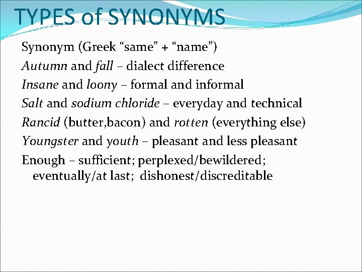 TYPES of SYNONYMS Synonym (Greek “same” + “name”) Autumn and fall – dialect difference