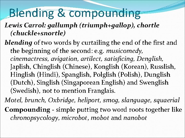 Blending & compounding Lewis Carrol: gallumph (triumph+gallop), chortle (chuckle+snortle) blending of two words by