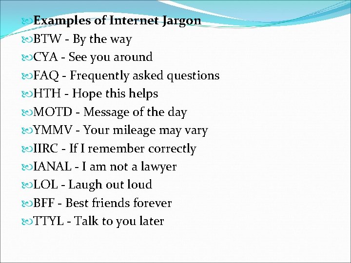  Examples of Internet Jargon BTW - By the way CYA - See you