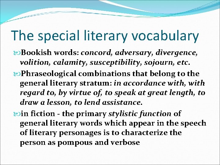 The special literary vocabulary Bookish words: concord, adversary, divergence, volition, calamity, susceptibility, sojourn, etc.