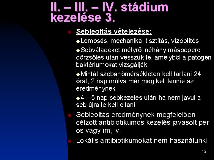 II. – IV. stádium kezelése 3. Sebleoltás vételezése: Lemosás, mechanikai tisztítás, vízöblítés Sebváladékot mélyről II. – IV. stádium kezelése 3. Sebleoltás vételezése: Lemosás, mechanikai tisztítás, vízöblítés Sebváladékot mélyről