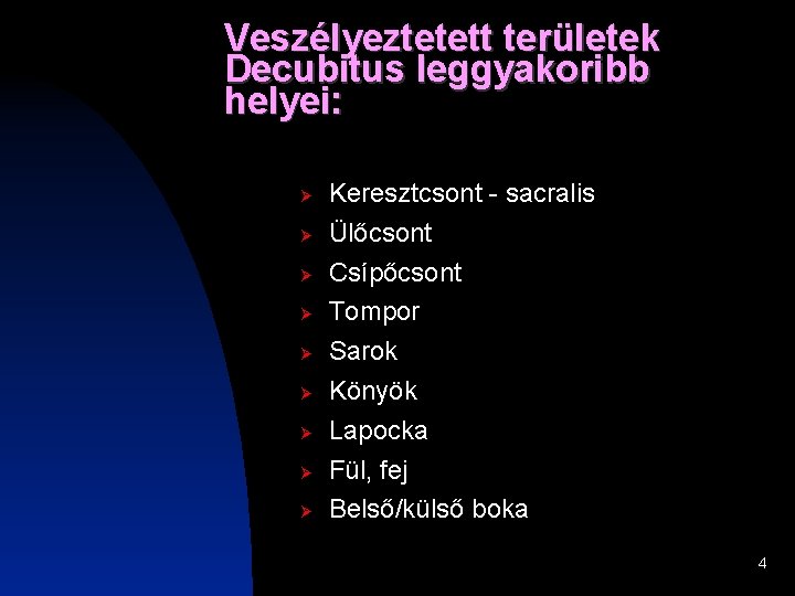 Veszélyeztetett területek Decubitus leggyakoribb helyei: Ø Ø Ø Ø Ø Keresztcsont - sacralis Ülőcsont Veszélyeztetett területek Decubitus leggyakoribb helyei: Ø Ø Ø Ø Ø Keresztcsont - sacralis Ülőcsont