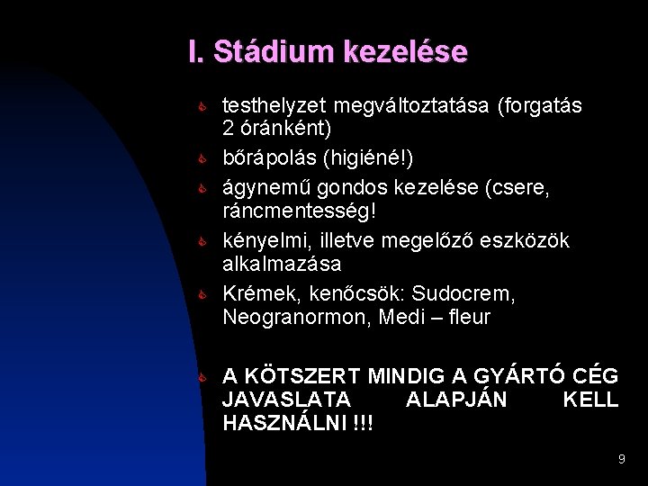 I. Stádium kezelése C C C testhelyzet megváltoztatása (forgatás 2 óránként) bőrápolás (higiéné!) ágynemű I. Stádium kezelése C C C testhelyzet megváltoztatása (forgatás 2 óránként) bőrápolás (higiéné!) ágynemű