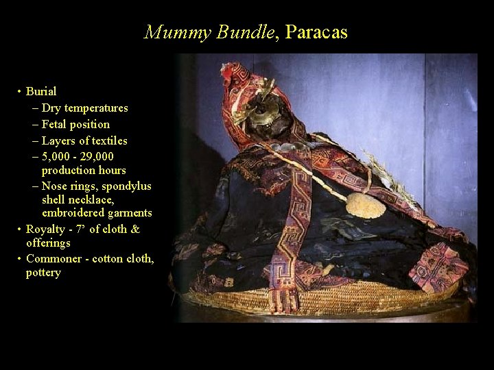 Mummy Bundle, Paracas • Burial – Dry temperatures – Fetal position – Layers of