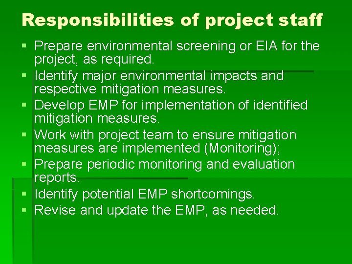 Responsibilities of project staff § Prepare environmental screening or EIA for the project, as