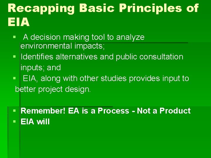 Recapping Basic Principles of EIA § A decision making tool to analyze environmental impacts;