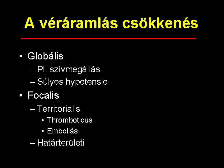 A véráramlás csökkenés • Globális – Pl. szívmegállás – Súlyos hypotensio • Focalis –