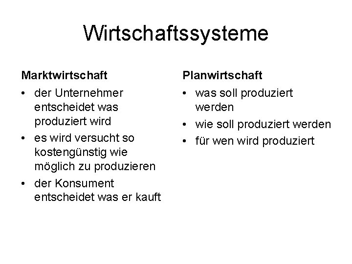 Wirtschaftssysteme Marktwirtschaft Planwirtschaft • der Unternehmer entscheidet was produziert wird • es wird versucht