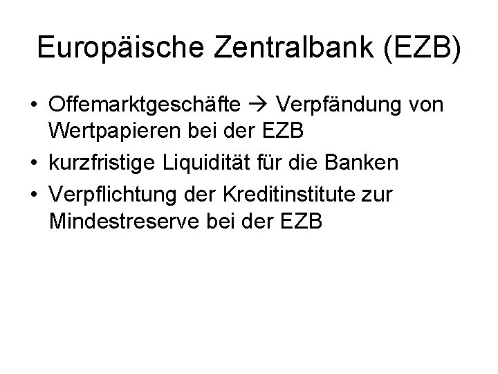 Europäische Zentralbank (EZB) • Offemarktgeschäfte Verpfändung von Wertpapieren bei der EZB • kurzfristige Liquidität