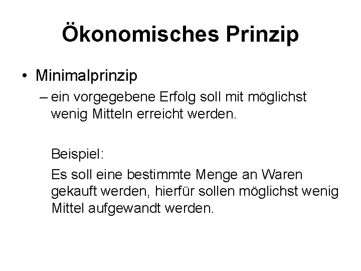 Ökonomisches Prinzip • Minimalprinzip – ein vorgegebene Erfolg soll mit möglichst wenig Mitteln erreicht